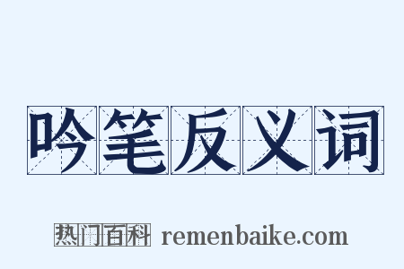 吟笔反义词是什么意思的图片